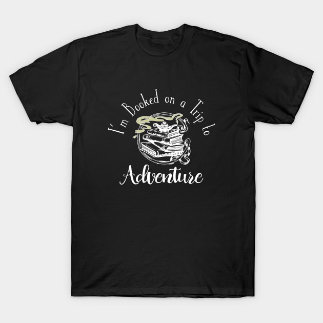 I'm Booked on a Trip to Adventure T-Shirt by numpdog